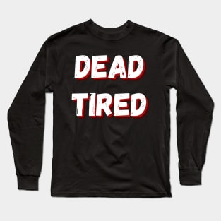 Dead Tired funny Halloween design Long Sleeve T-Shirt